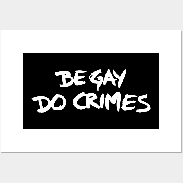 Be Gay, Do Crimes (white) Wall Art by SimpleThoughts